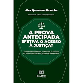 A prova antecipada efetiva o acesso à justiça?: Análise sobre os efeitos, viabilidade e utilização da prova antecipada no processo civil brasileiro