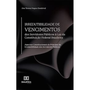 Irredutibilidade de Vencimentos dos Servidores Públicos à Luz da Constituição Federal Brasileira: Aspectos constitucionais do Princípio da Irredutibi