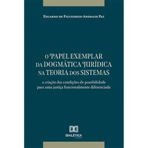 O papel exemplar da dogmática jurídica na teoria dos sistemas: A criação das condições de possibilidade para uma justiça funcionalmente diferenciada