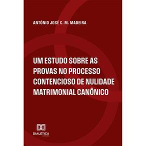 Um estudo sobre as provas no processo contencioso de nulidade matrimonial canônico