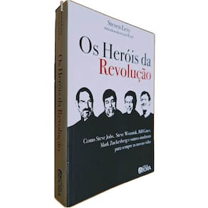 Os Heróis da Revolução: Como Steve Jobs, S. Wozniak, B. Gattes e Outros Mudaram Para Sempre as Nossas Vidas Steven Levy