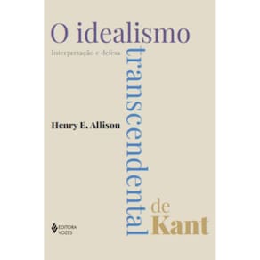 O idealismo transcendental de Kant: Interpretação e defesa