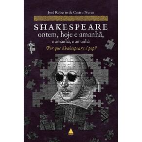 Shakespeare ontem, hoje e amanhã, e amanhã, e amanhã: Por que Shakespeare é pop?