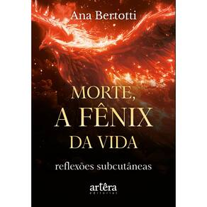 Morte, a Fênix da Vida! Reflexões Subcutâneas