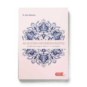 As Quatro Incomensuráveis - Práticas Para Abrir o Coração
