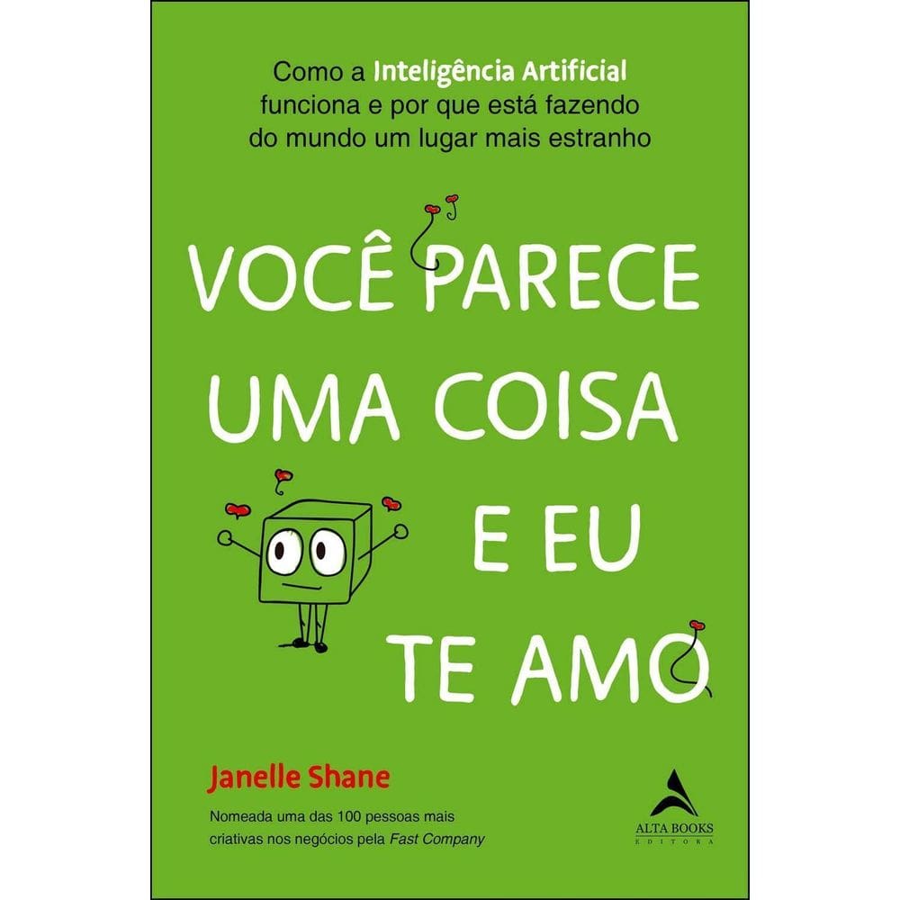 Você Parece Uma Coisa e Eu Te Amo - Como a Inteligência Artificial Funciona e Por Que Está Fazendo D