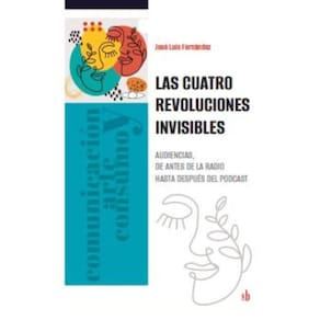 Las cuatro revoluciones invisibles : Audiencias, de antes de la radio hasta después del podcast