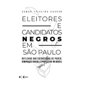 Eleitores e candidatos negros em São Paulo: reflexos das estruturas de poder, dominação racial e privilégios no Brasil
