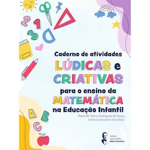 Caderno de Atividades Lúdicas e Criativas para o Ensino de Matemática na Educação Infantil