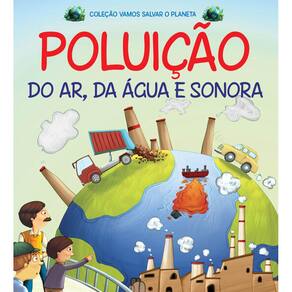 Coleção Vamos Salvar o Planeta - Poluição do Ar, da Agua e Sonora