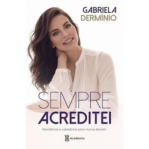 Sempre Acreditei: Resiliência e Sabedoria Para Nunca Desistir