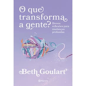 Que Transforma a Gente , O: Breves Reflexoes para Mudancas Profundas