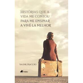 Histórias que a Vida me Contou para me Ensinar a vivê-la Melhor