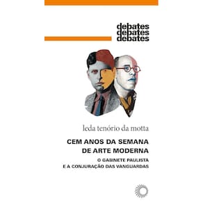 Cem Anos Da Semana De Arte Moderna - o Gabinete Paulista e a Conjuração Das Vanguardas