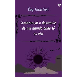 Lembranças e devaneios de um mundo onde só eu vivi