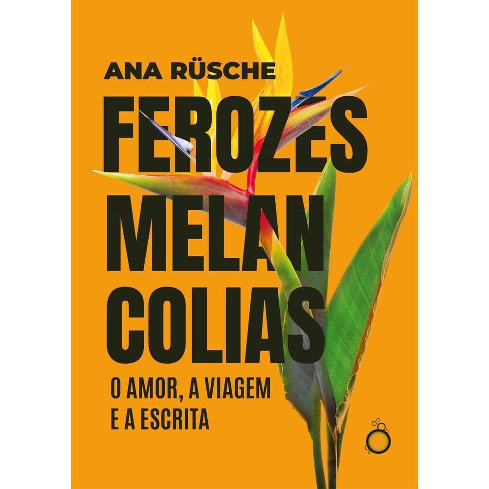 Ferozes Melancolias - O Amor, a Viagem e a Escrita