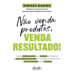 Não Venda Produtos, Venda Resultado!