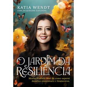 O Jardim da Resiliência - Minha História Real de Como Superei Desafios Emocionais e Financeiros