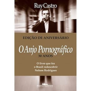 O Anjo Pornográfico - O Livro Que Fez o Brasil Redescobrir Nelson Rodrigues