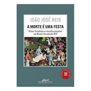 A Morte é Uma Festa - Ritos Fúnebres e Revolta Popular no Brasil do Século XIX