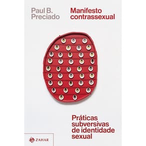 Manifesto Contrassexual - Práticas Subversivas de Identidade Sexual