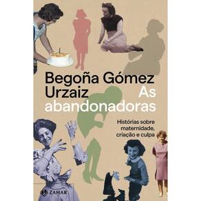 As Abandonadoras - Histórias Sobre Maternidade, Criação e Culpa