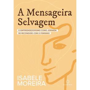 A Mensageira Selvagem - O Empreendedorismo Como Jornada de Reconexão Com o Feminino