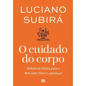 O Cuidado do Corpo - Sabedoria Bíblica Para o Bem-Estar Físico e Espiritual