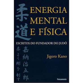 Energia Mental e Física - Escritos Do Fundador Do Judô