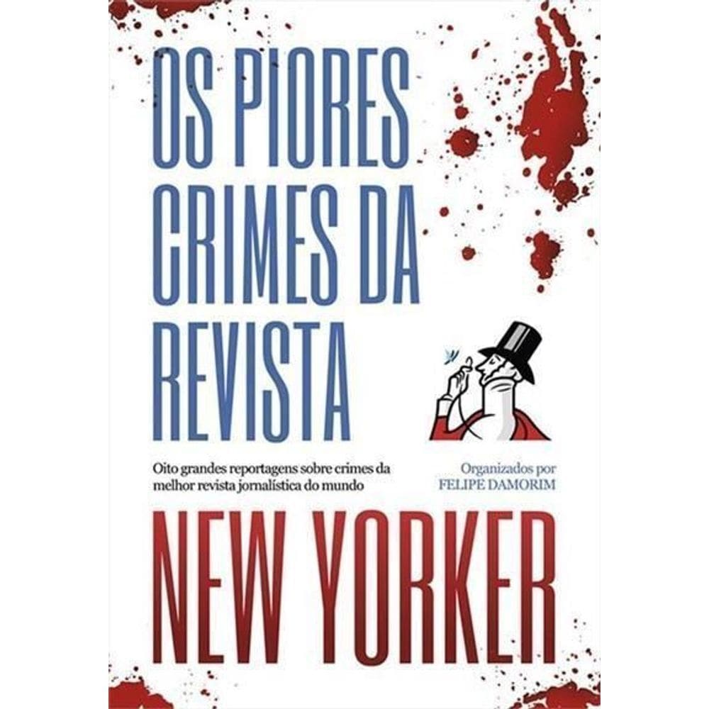 Os Piores Crimes Da Revista New Yorker - Oito Grandes Reportagens Sobre Crimes Da Melhor Revista Jor