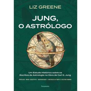 Jung, o Astrólogo - Um Estudo Histórico Sobre os Escritos de Astrologia Na Obra de Carl G. Jung
