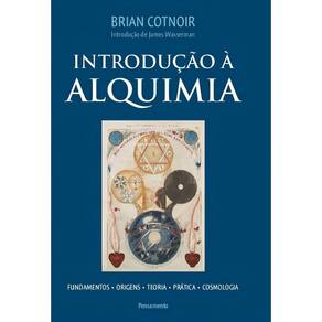 Introdução à Alquimia - Fundamentos - Origens - Teoria - Prática - Cosmologia