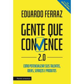Gente Que Convence 2.0 - Como Potencializar Seus Talentos, Ideias, Serviços e Produtos