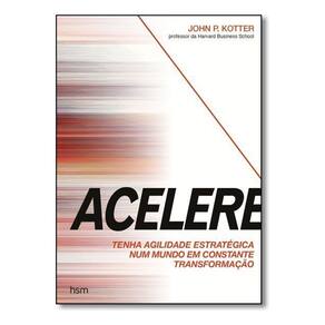 Acelere - Tenha Agilidade Estratégica Num Mundo Em Constante Transformação
