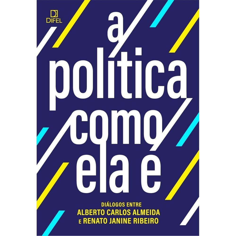 A Política Como Ela É - Diálogos Entre Alberto Carlos Almeida e Renato Janine Ribeiro