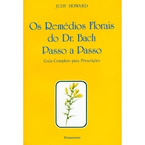 Os Remédios Florais Do Dr. Bach Passo a Passo - Guia Completo Para Prescrições