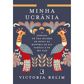 Minha Ucrânia - A Jornada de Uma Mulher Em Busca da História de Sua Família e Seu País