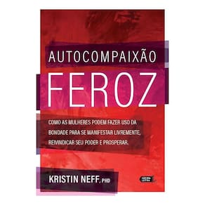 Autocompaixão Feroz - Como As Mulheres Podem Fazer Uso Da Bondade Para Se Manifestar Livremente, Rei