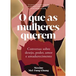 O Que As Mulheres Querem - Conversas Sobre Desejo, Poder, Amor e Amadurecimento