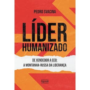 Líder Humanizado - De Vendedor a Ceo: a Montanha-russa Da Liderança