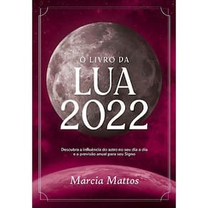 O Livro da Lua 2022: Descubra a Influência do Astro no Seu Dia a Dia e a Previsão Anual para Seu Sig