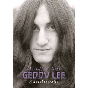 Geddy Lee - A Autobiografia - My Effin’ Life