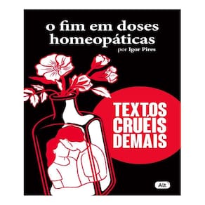 Textos Crueis Demais - O Fim Em Dose Homeopáticas