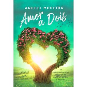 Amor a Dois - Os Relacionamentos Afetivos Na Visão Sistêmica e Espírita - Nova Edição