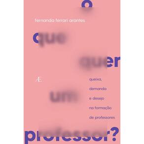 O Que Quer Um Professor? - Queixa, Demanda e Desejo na Formação de Professores