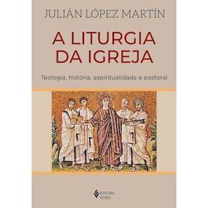 A Liturgia da Igreja - Teologia, História, Espiritualidade e Pastoral