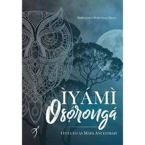 Iyami Oxorongá - o Culto Às Mães Ancestrais