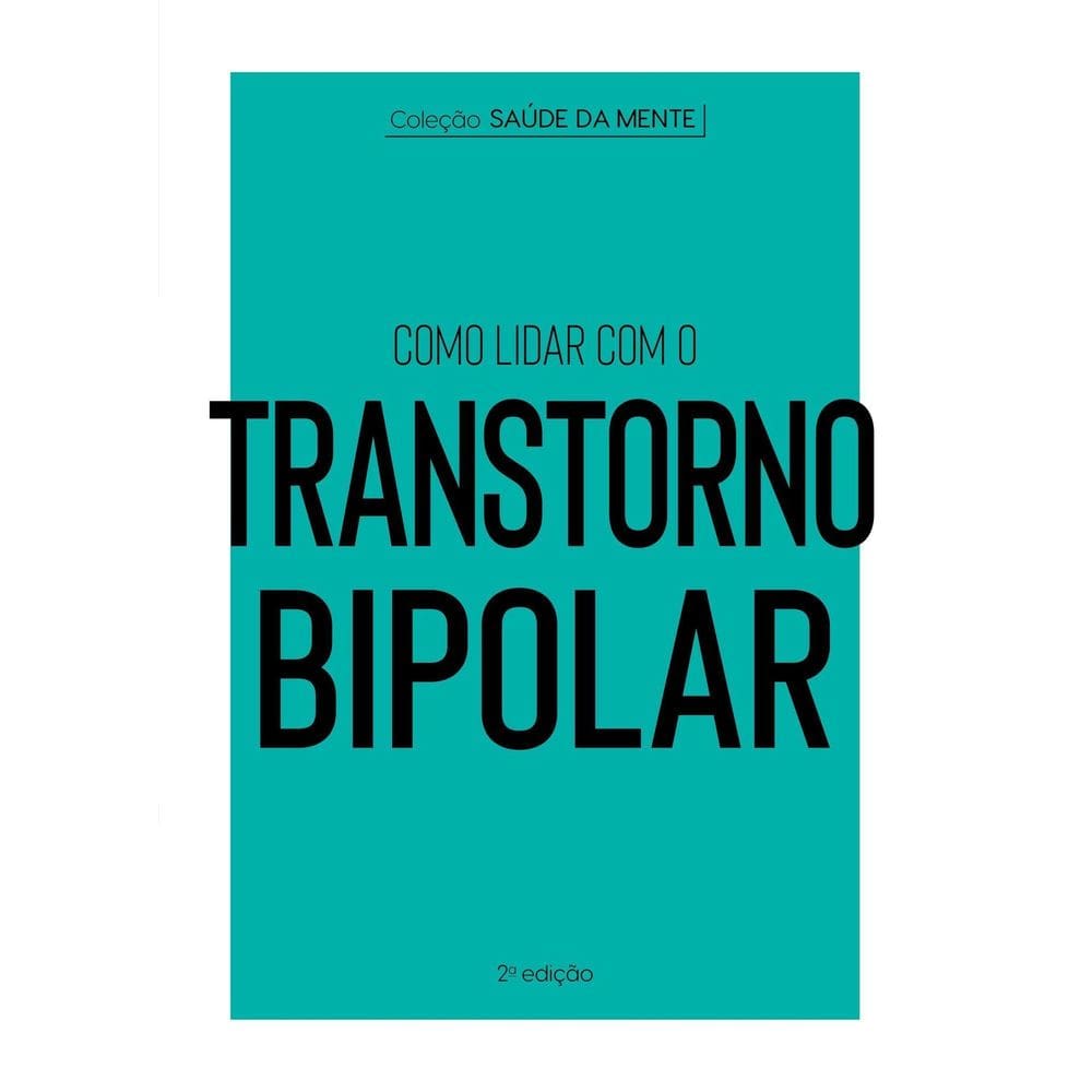 Coleção Saúde da Mente - Como Lidar Com o Transtorno Bipolar