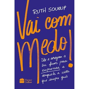 Vai Com Medo! - Use a Coragem a Seu Favor Para Empreender e Conquiste a Vida Que Sempre Quis