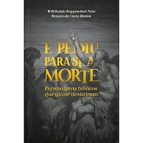 e Pediu Para Si a Morte: Personagens Bíblicos Que Quase Desistiram